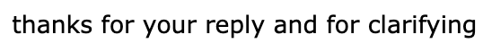 Email from a user: "Thanks for your reply and for clarifying."