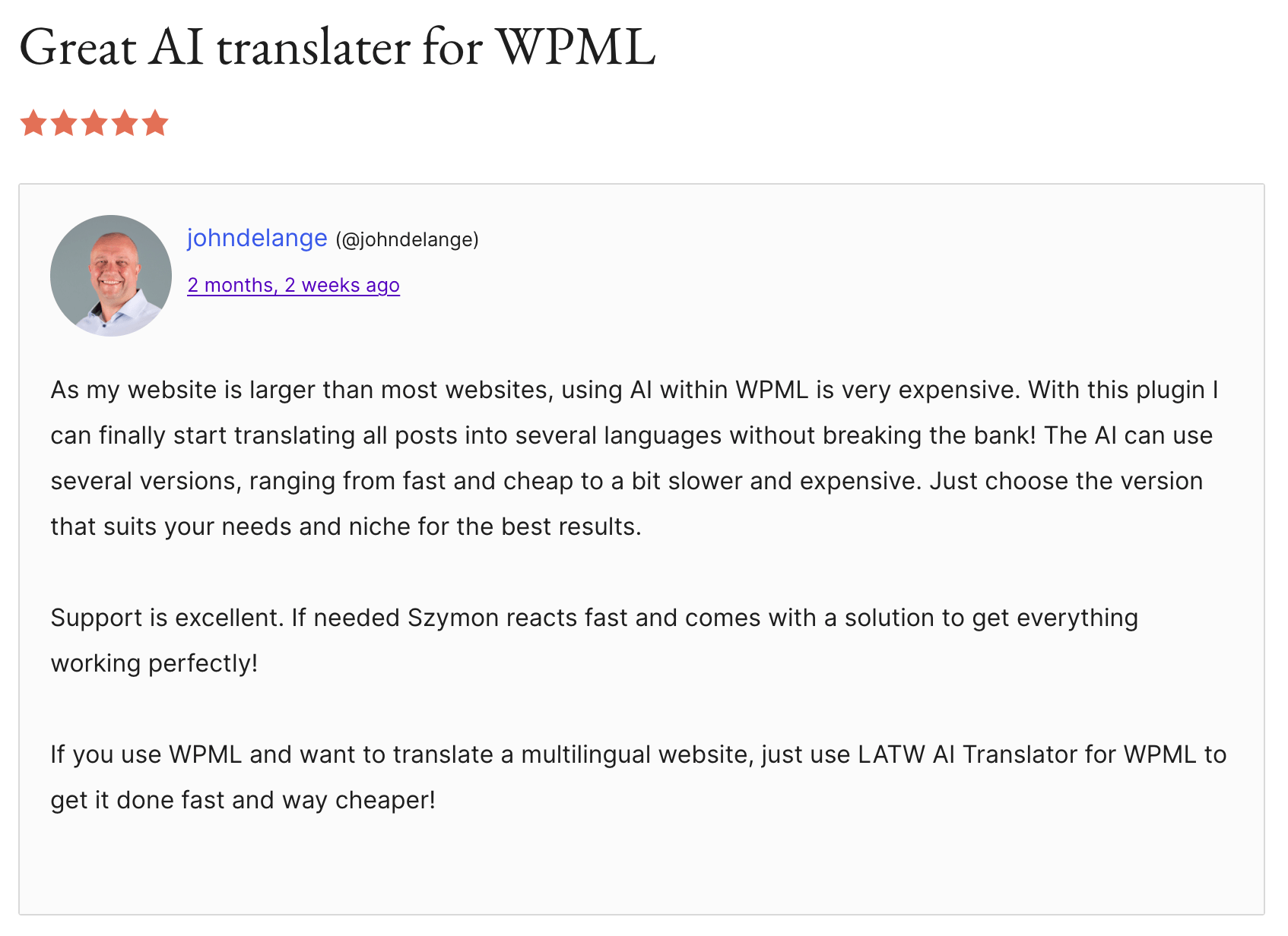 Five-star WordPress.org review by johndelange, "Great AI translator for WPML": using AI within WPML was very expensive on a large site, and with this plugin he can finally translate every post into several languages without breaking the bank. Support is excellent.